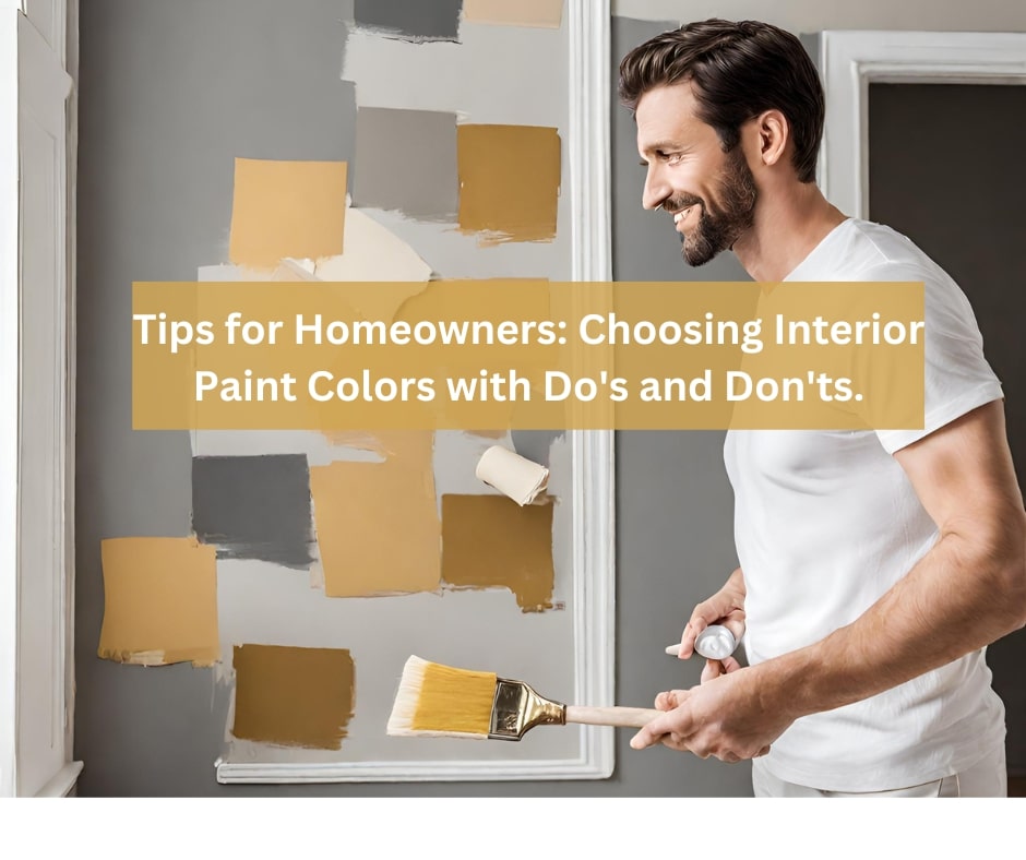 Tips for Homeowners: Choosing Interior Paint Colors with Do's and Don'ts.